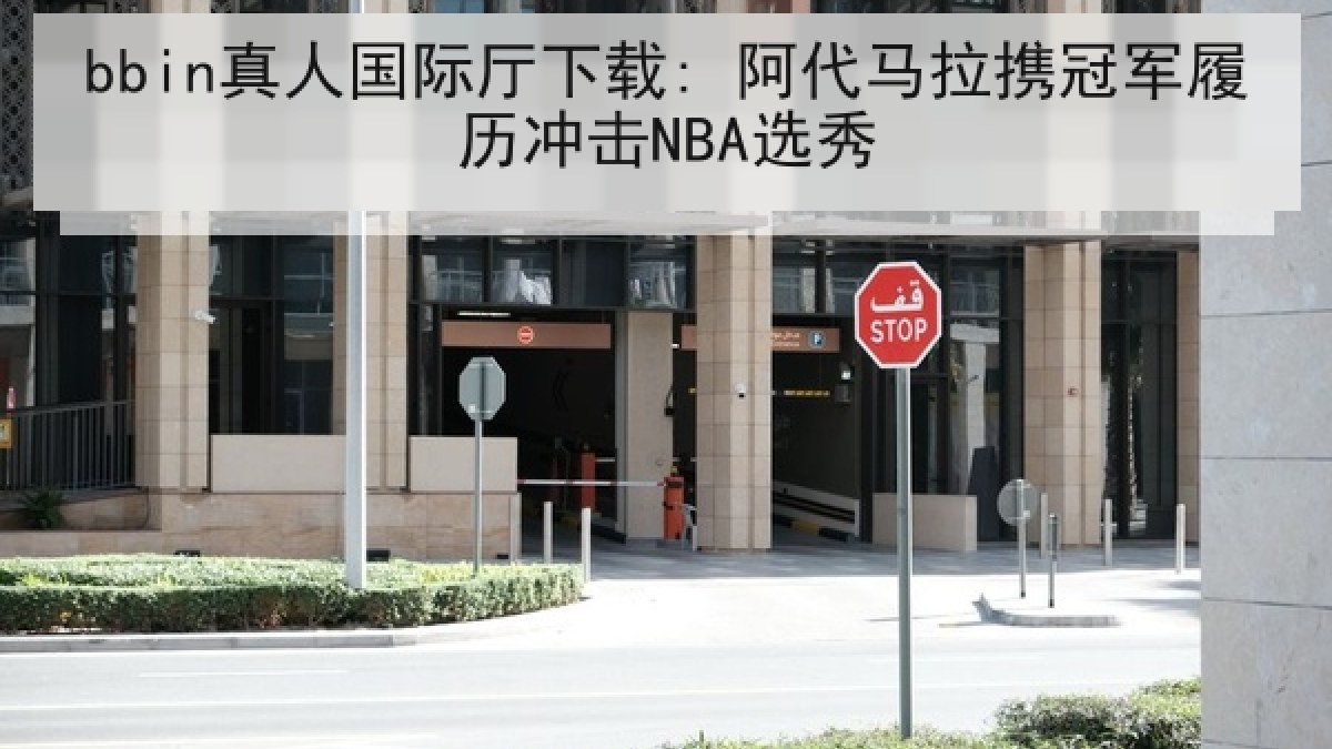 bbin真人国际厅下载: 阿代马拉携冠军履历冲击NBA选秀 bbin真人国际厅下载: 阿代马拉携冠军履历冲击NBA选秀