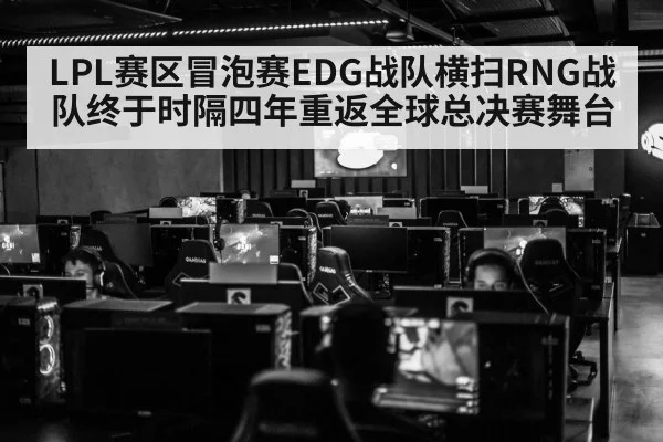 LPL赛区冒泡赛EDG战队横扫RNG战队终于时隔四年重返全球总决赛舞台